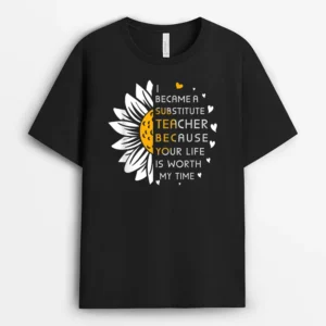 Became Substitute Teacher Because Your Life Is Worth My Time T-Shirt - Black