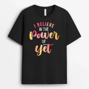 Believe In The Power Of Yet - Motivational Growth - Teacher T-Shirt - Black